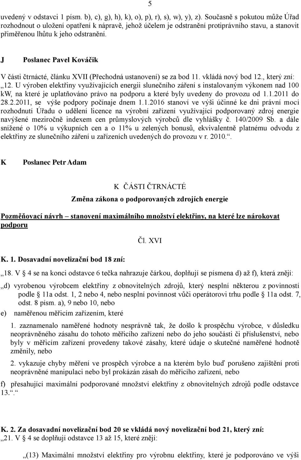 J Poslanec Pavel Kováčik V části čtrnácté, článku XVII (Přechodná ustanovení) se za bod 11. vkládá nový bod 12., který zní: 12.