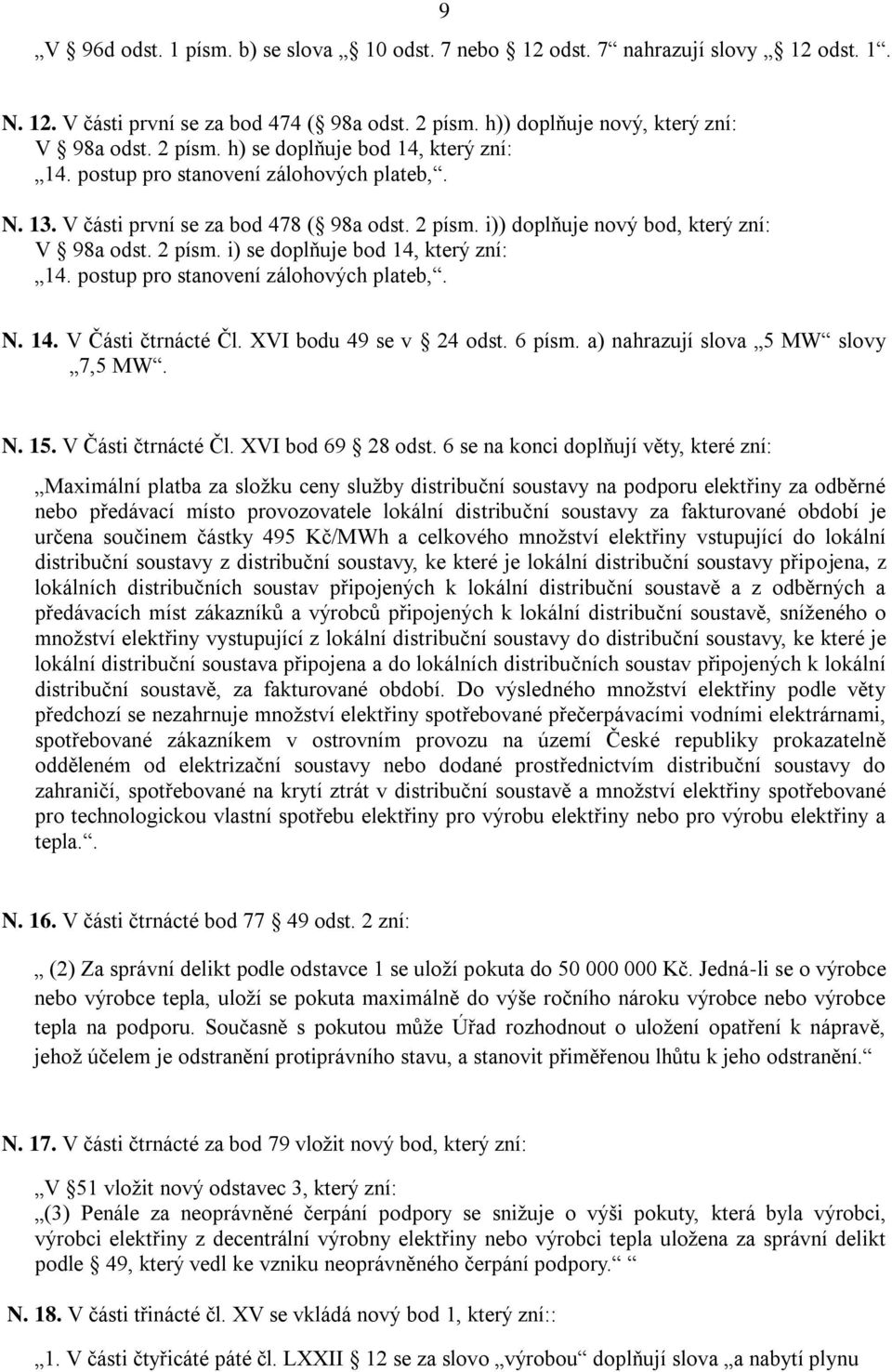 postup pro stanovení zálohových plateb,. N. 14. V Části čtrnácté Čl. XVI bodu 49 se v 24 odst. 6 písm. a) nahrazují slova 5 MW slovy 7,5 MW. N. 15. V Části čtrnácté Čl. XVI bod 69 28 odst.