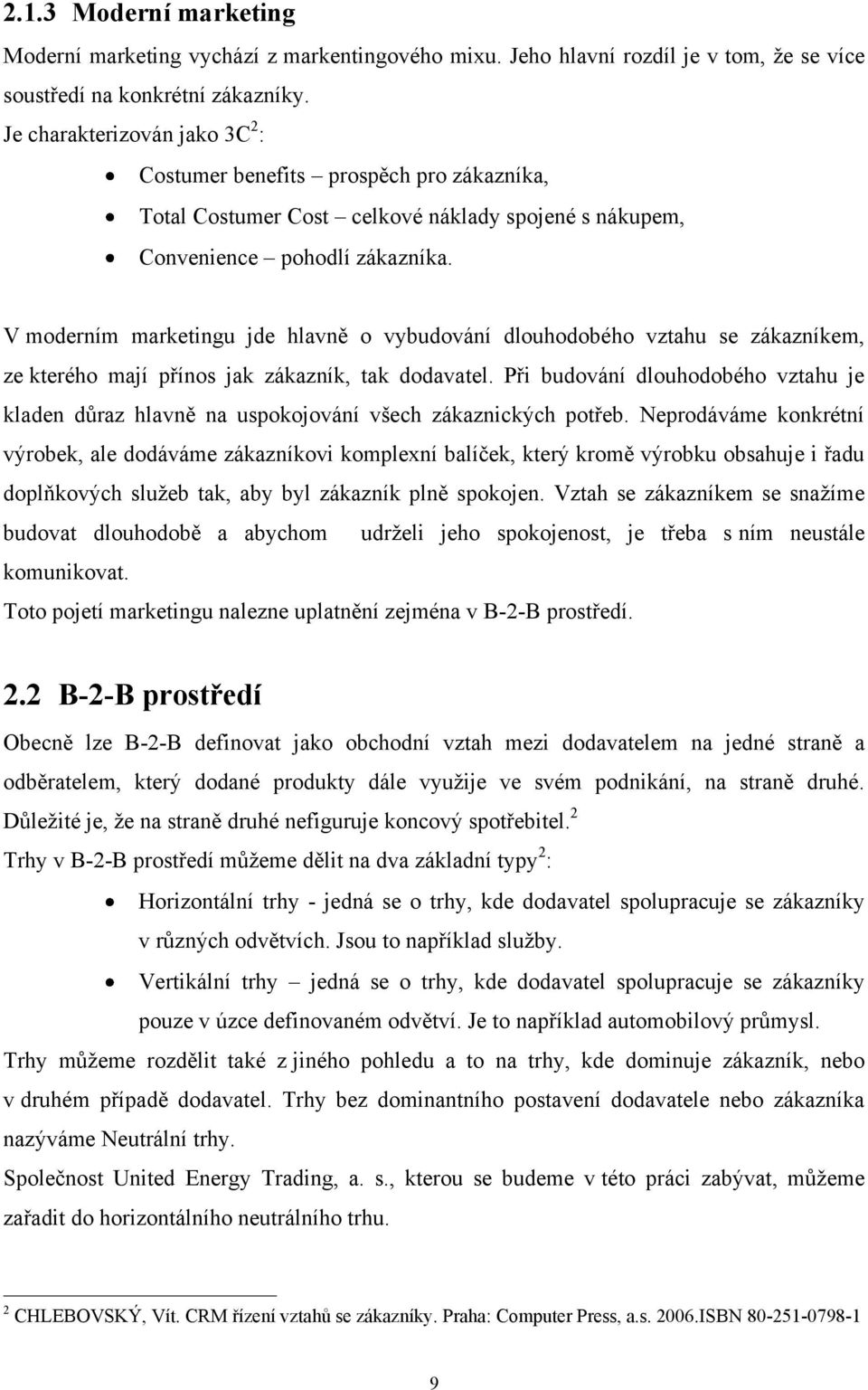 V moderním marketingu jde hlavně o vybudování dlouhodobého vztahu se zákazníkem, ze kterého mají přínos jak zákazník, tak dodavatel.