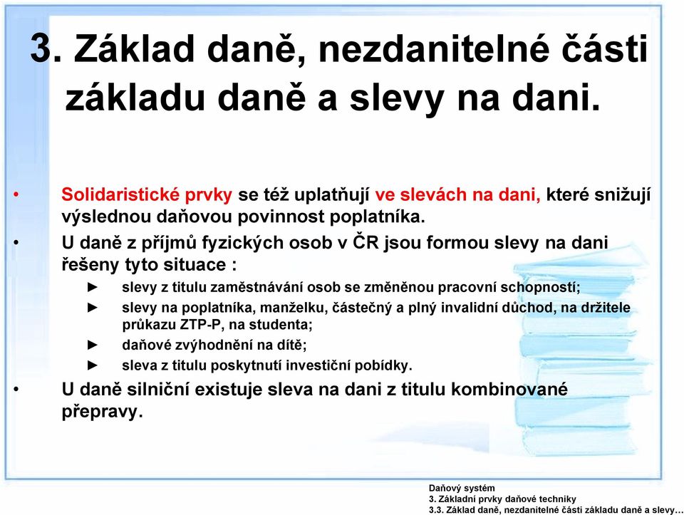 U daně z příjmů fyzických osob v ČR jsou formou slevy na dani řešeny tyto situace : slevy z titulu zaměstnávání osob se změněnou pracovní schopností; slevy na