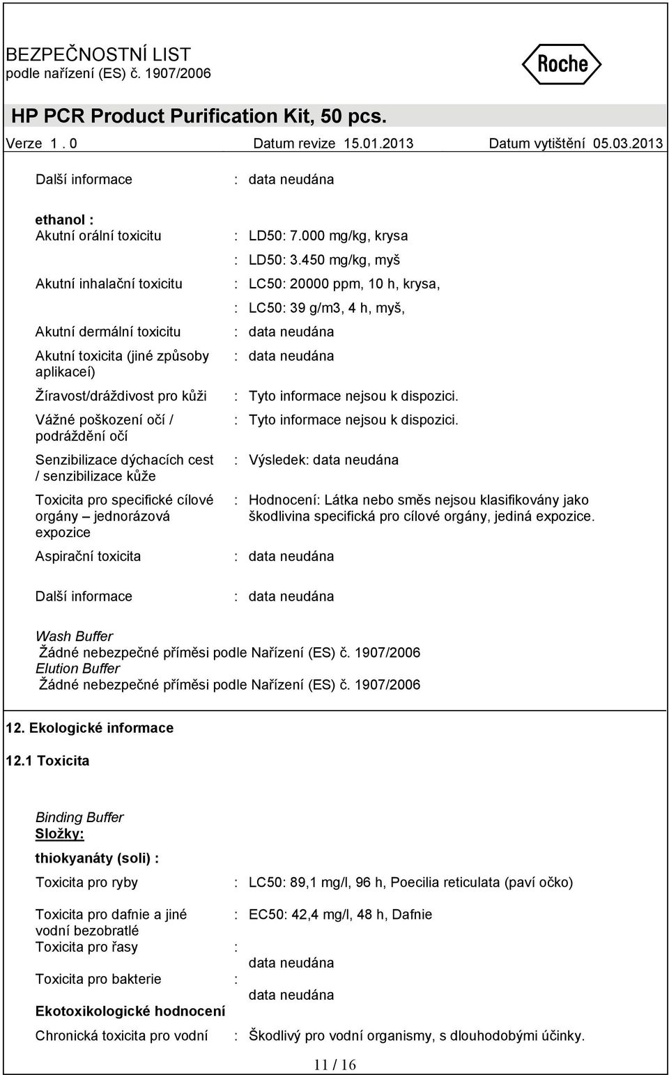 450 mg/kg, myš : LC50: 20000 ppm, 10 h, krysa, : LC50: 39 g/m3, 4 h, myš, : Tyto informace nejsou k dispozici.