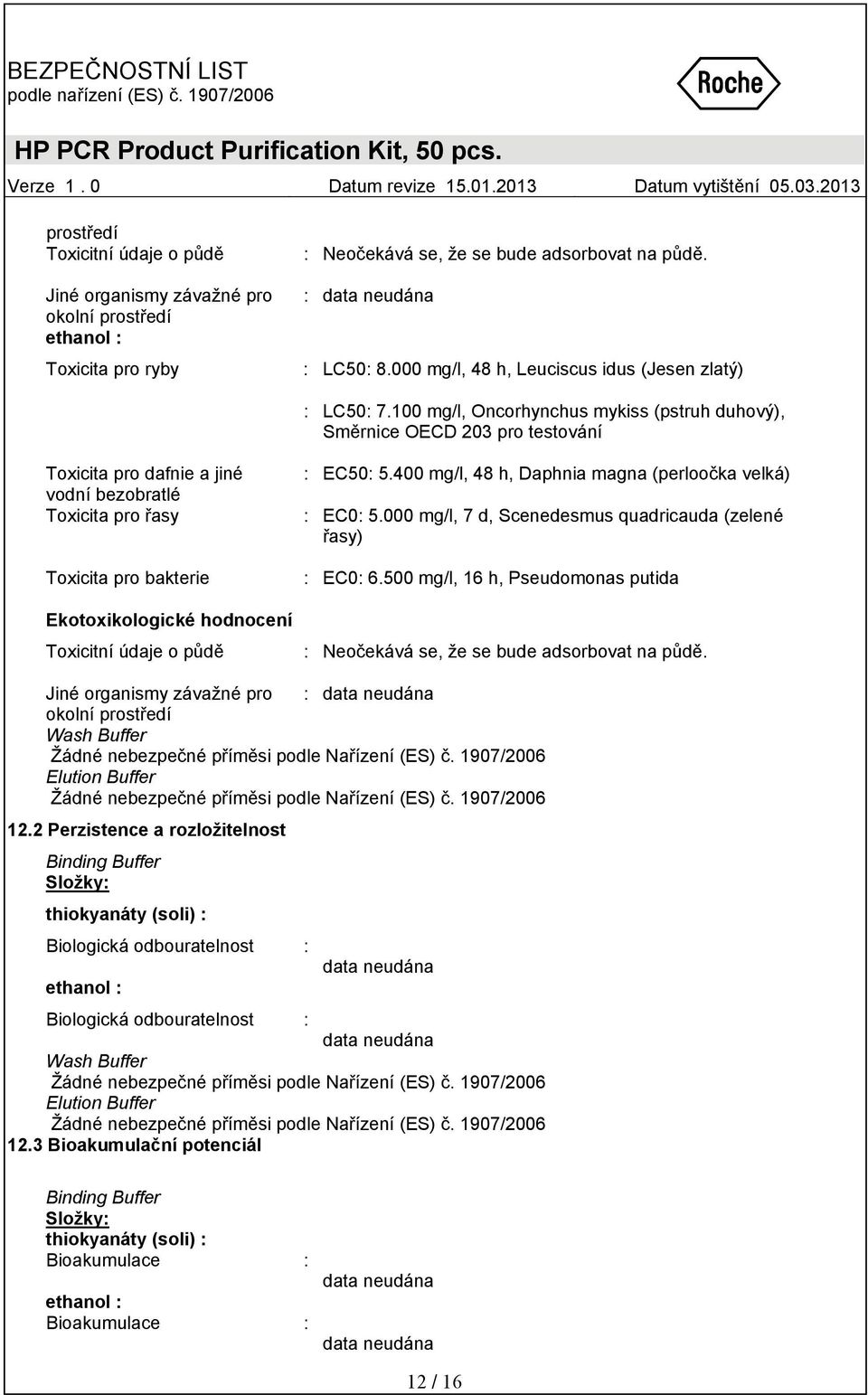 100 mg/l, Oncorhynchus mykiss (pstruh duhový), Směrnice OECD 203 pro testování Toxicita pro dafnie a jiné vodní bezobratlé Toxicita pro řasy Toxicita pro bakterie Ekotoxikologické hodnocení Toxicitní