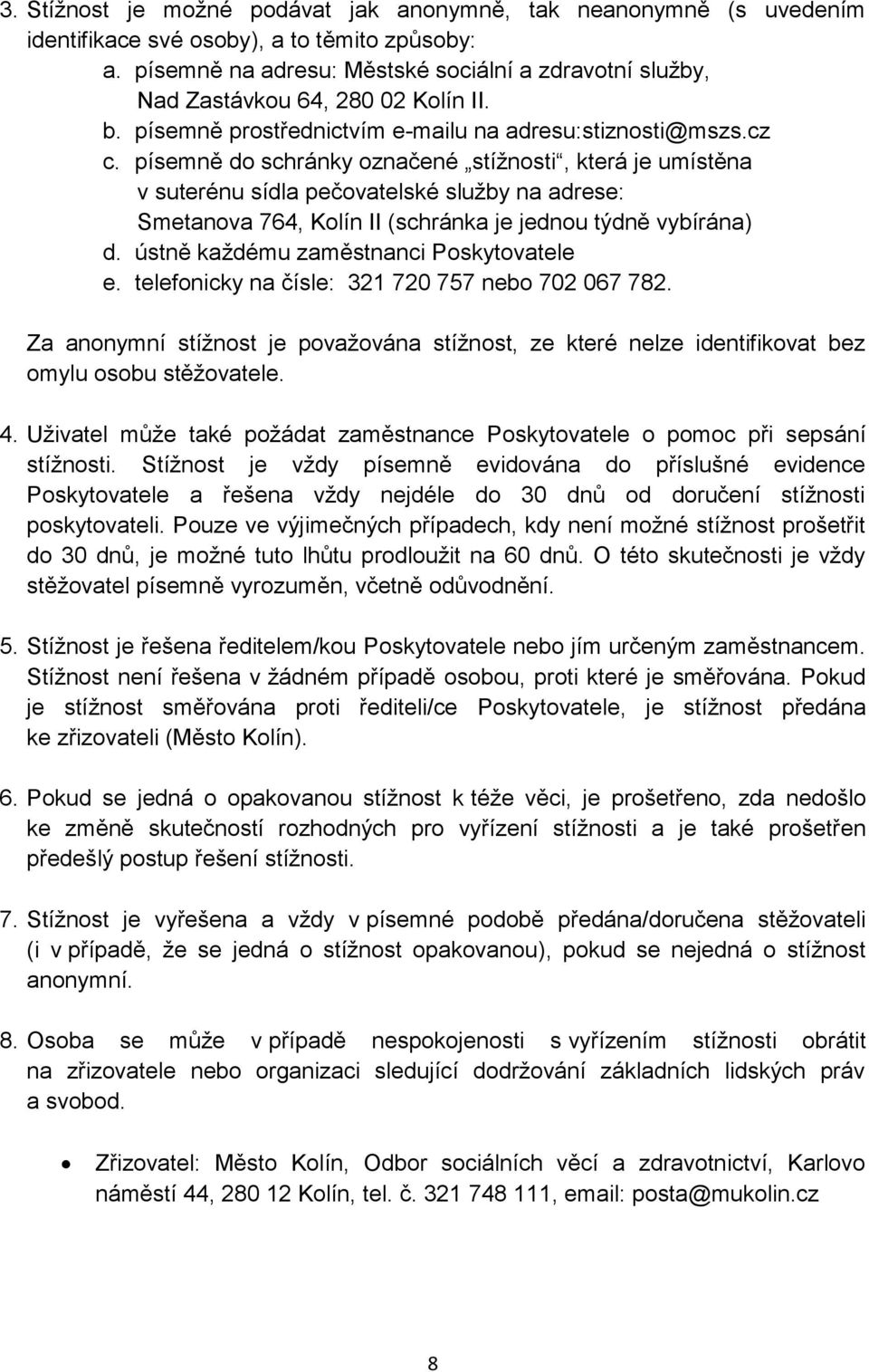 písemně do schránky označené stížnosti, která je umístěna v suterénu sídla pečovatelské služby na adrese: Smetanova 764, Kolín II (schránka je jednou týdně vybírána) d.