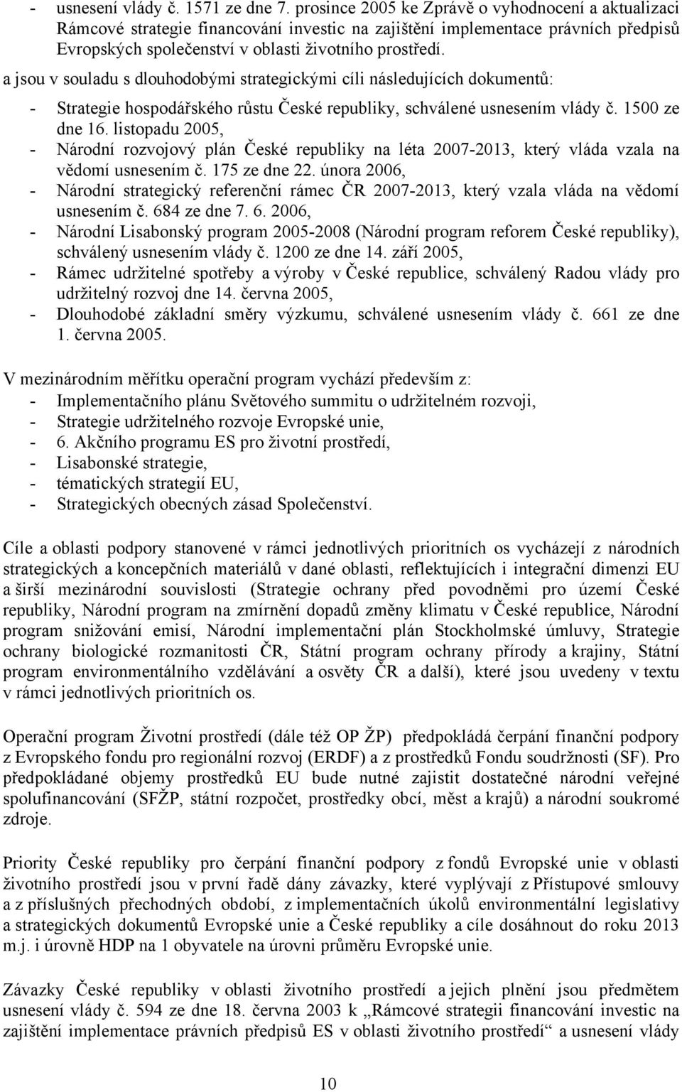 a jsou v souladu s dlouhodobými strategickými cíli následujících dokumentů: - Strategie hospodářského růstu České republiky, schválené usnesením vlády č. 1500 ze dne 16.