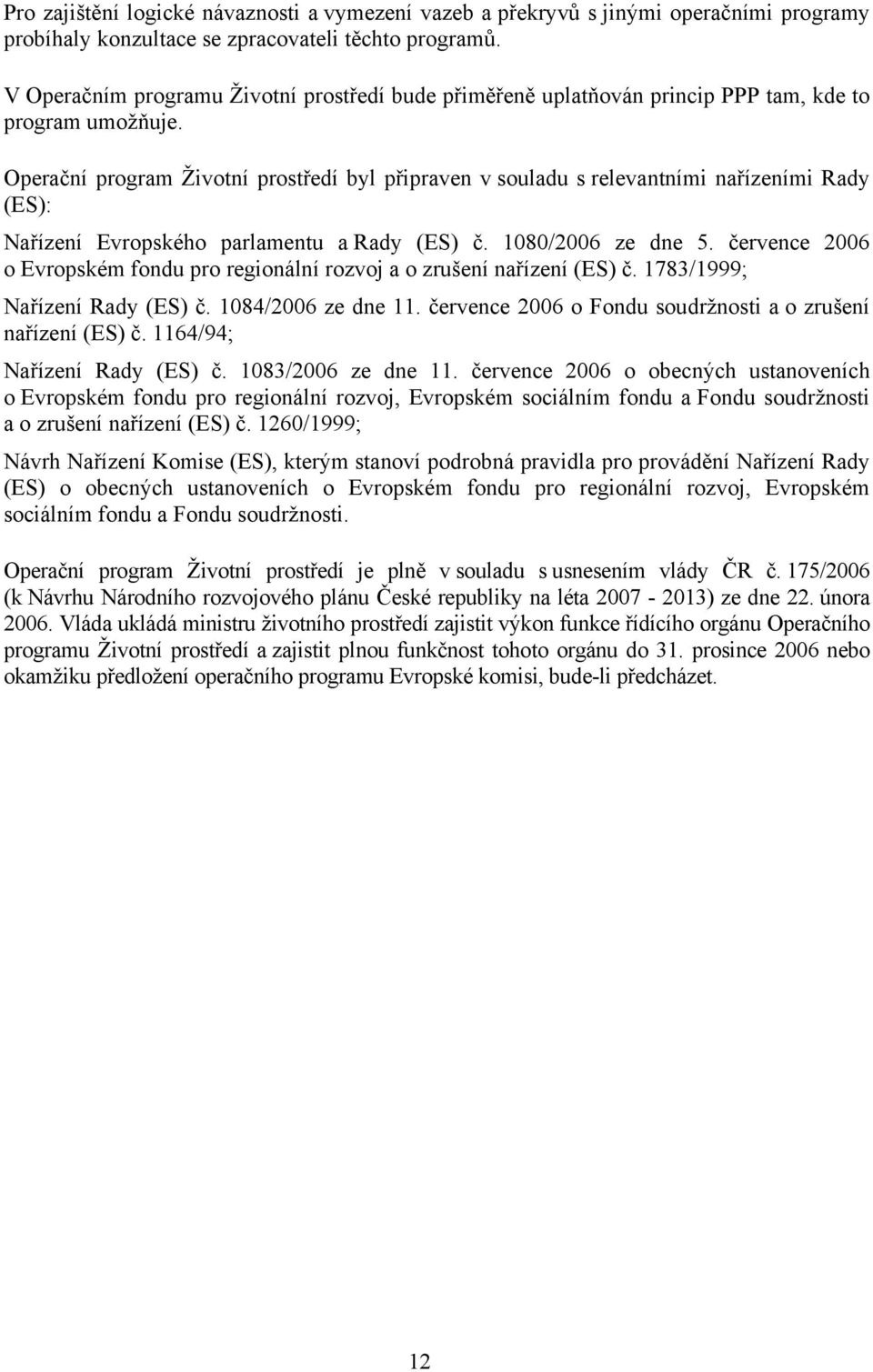 Operační program Životní prostředí byl připraven v souladu s relevantními nařízeními Rady (ES): Nařízení Evropského parlamentu a Rady (ES) č. 1080/2006 ze dne 5.