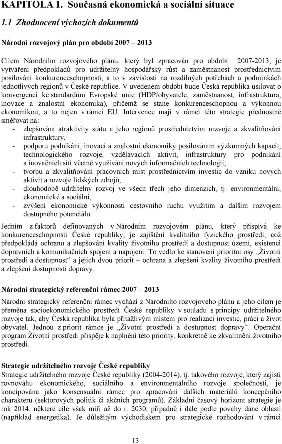 hospodářský růst a zaměstnanost prostřednictvím posilování konkurenceschopnosti, a to v závislosti na rozdílných potřebách a podmínkách jednotlivých regionů v České republice.