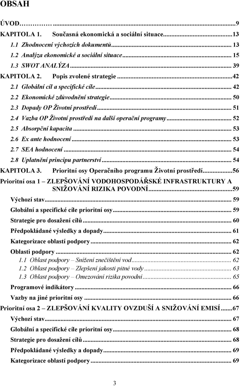 4 Vazba OP Životní prostředí na další operační programy... 52 2.5 Absorpční kapacita... 53 2.6 Ex ante hodnocení... 53 2.7 SEA hodnocení... 54 2.8 Uplatnění principu partnerství... 54 KAPITOLA 3.