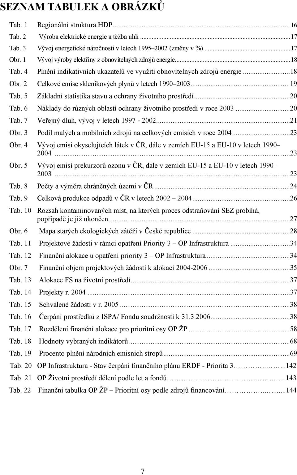 2 Celkové emise skleníkových plynů v letech 1990 2003...19 Tab. 5 Základní statistika stavu a ochrany životního prostředí...20 Tab.