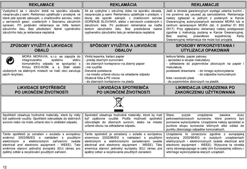 Při podávání reklamace se řiďte textem záručního listu. Bez předložení řádně vyplněného záručního listu je reklamace neplatná. ZPŮSOBY VYUŽITÍ A LIKVIDACE OBALŮ MORA MORAVIA, s.r.o. se zapojila do integrovaného systému sběru komunálního odpadu ve spolupráci s firmou EKO-KOM, a.