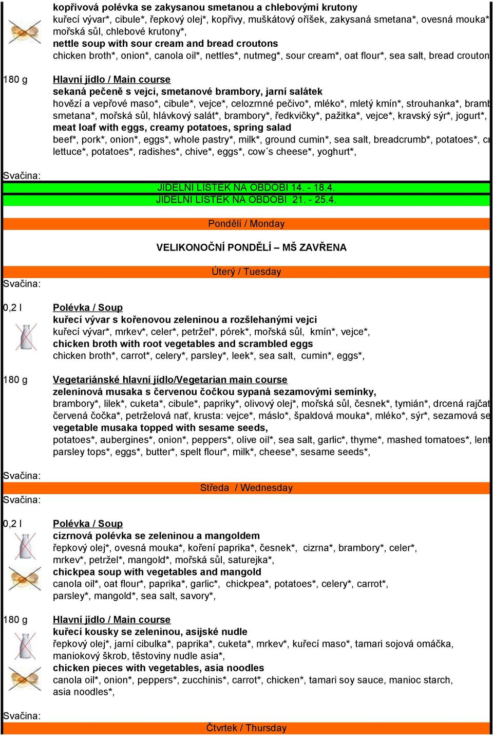 salátek hovězí a vepřové maso*, cibule*, vejce*, celozrnné pečivo*, mléko*, mletý kmín*, strouhanka*, brambory*, smetana*, mořská sůl, hlávkový salát*, brambory*, ředkvičky*, pažitka*, vejce*,