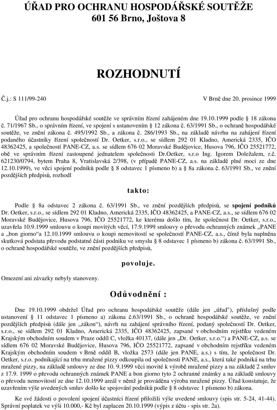 , na základě návrhu na zahájení řízení podaného účastníky řízení společností Dr. Oetker, s.r.o., se sídlem 292 01 Kladno, Americká 2335, IČO 48362425, a společností PANE-CZ, a.s. se sídlem 676 02 Moravské Budějovice, Husova 796, IČO 25521772, obě ve správním řízení zastoupené jednatelem společnosti Dr.