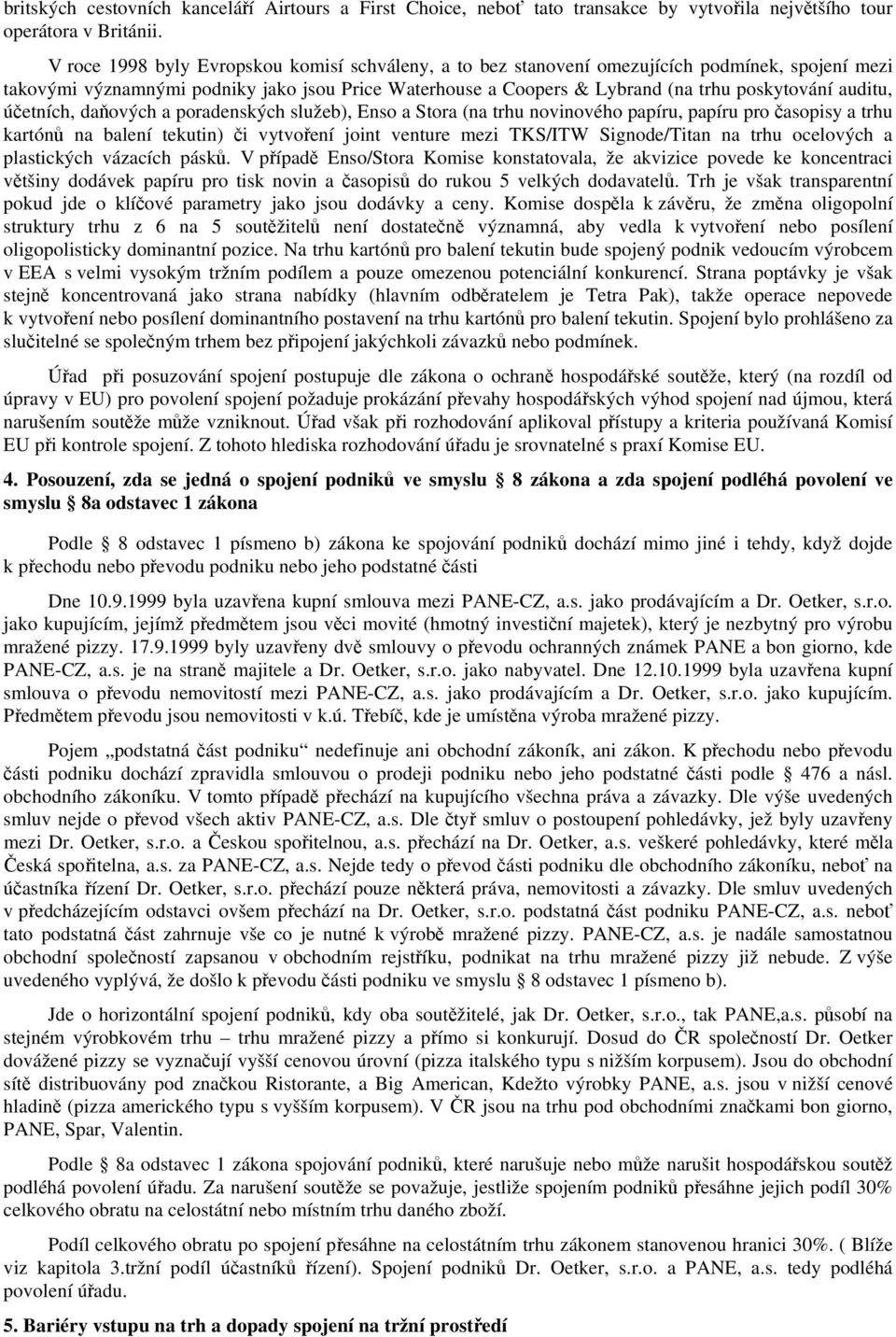 auditu, účetních, daňových a poradenských služeb), Enso a Stora (na trhu novinového papíru, papíru pro časopisy a trhu kartónů na balení tekutin) či vytvoření joint venture mezi TKS/ITW Signode/Titan