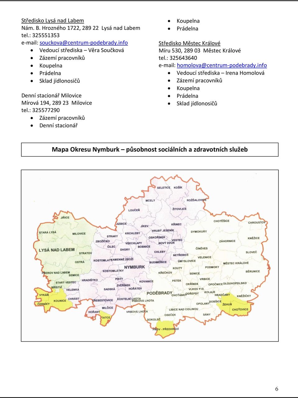 : 325577290 Denní stacionář Prádelna Středisko Městec Králové Míru 530, 289 03 Městec Králové tel.