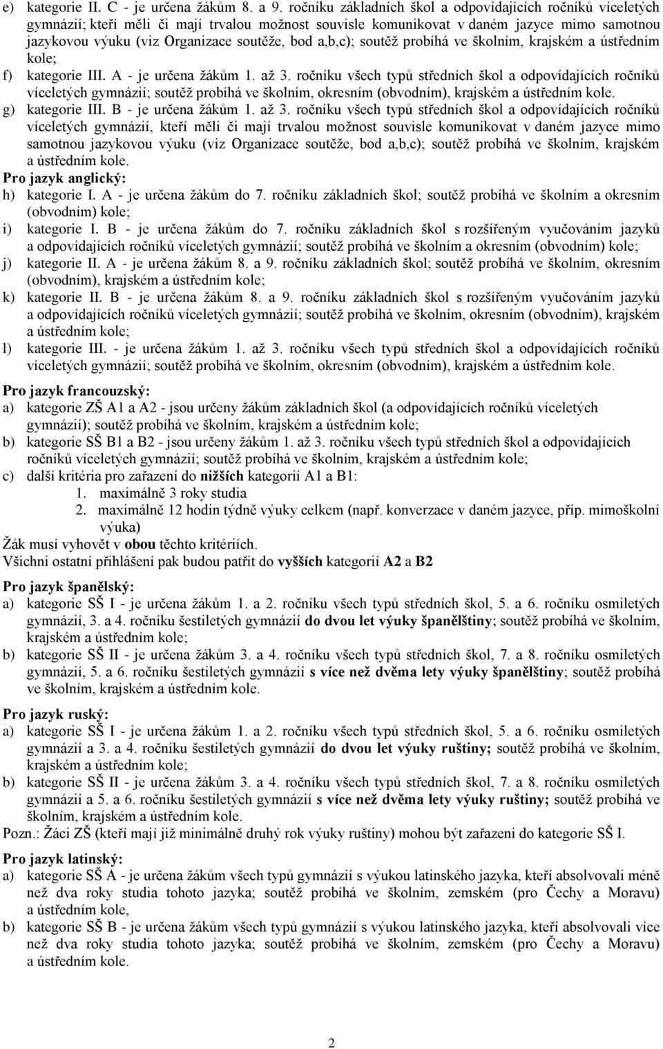 a,b,c); soutěţ probíhá ve školním, krajském a ústředním kole; f) kategorie III. - je určena ţákům 1. aţ 3.