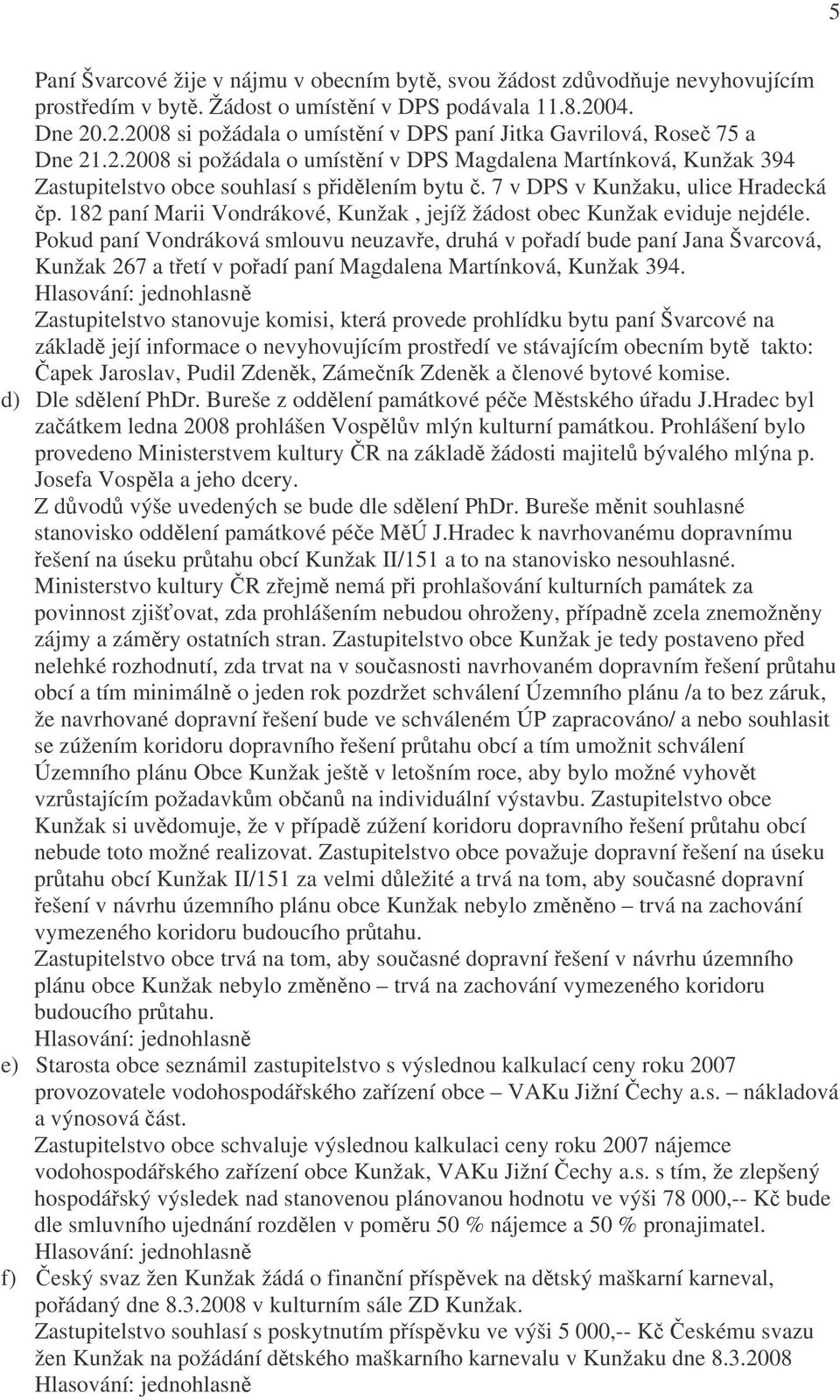 7 v DPS v Kunžaku, ulice Hradecká čp. 182 paní Marii Vondrákové, Kunžak, jejíž žádost obec Kunžak eviduje nejdéle.