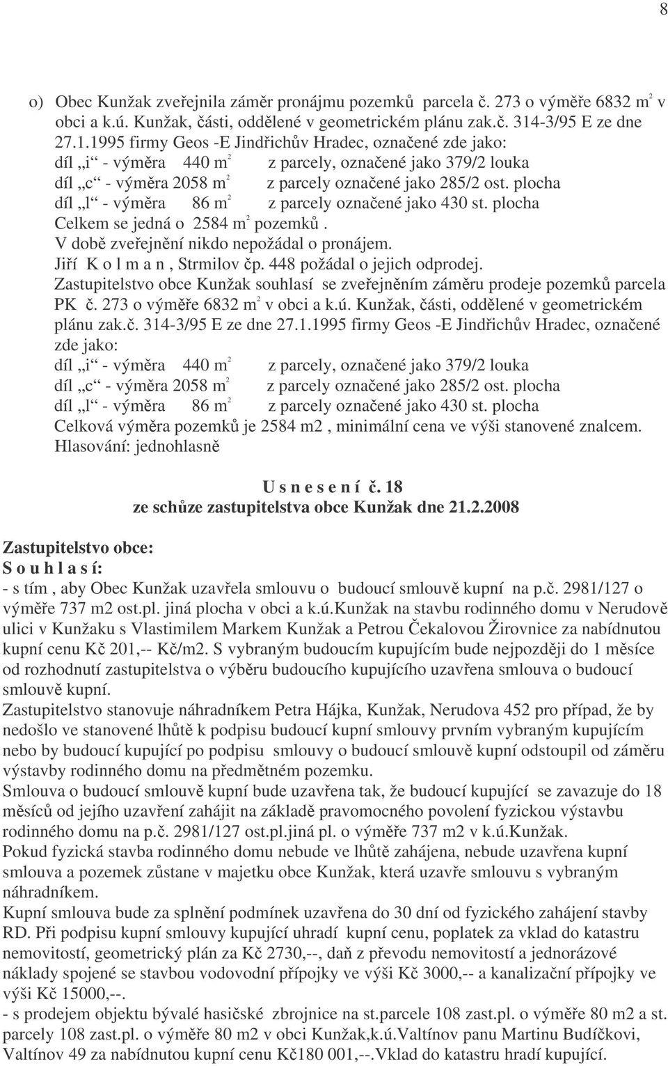 plocha díl l - výměra 86 m 2 z parcely označené jako 430 st. plocha Celkem se jedná o 2584 m 2 pozemků. V době zveřejnění nikdo nepožádal o pronájem. Jiří K o l m a n, Strmilov čp.