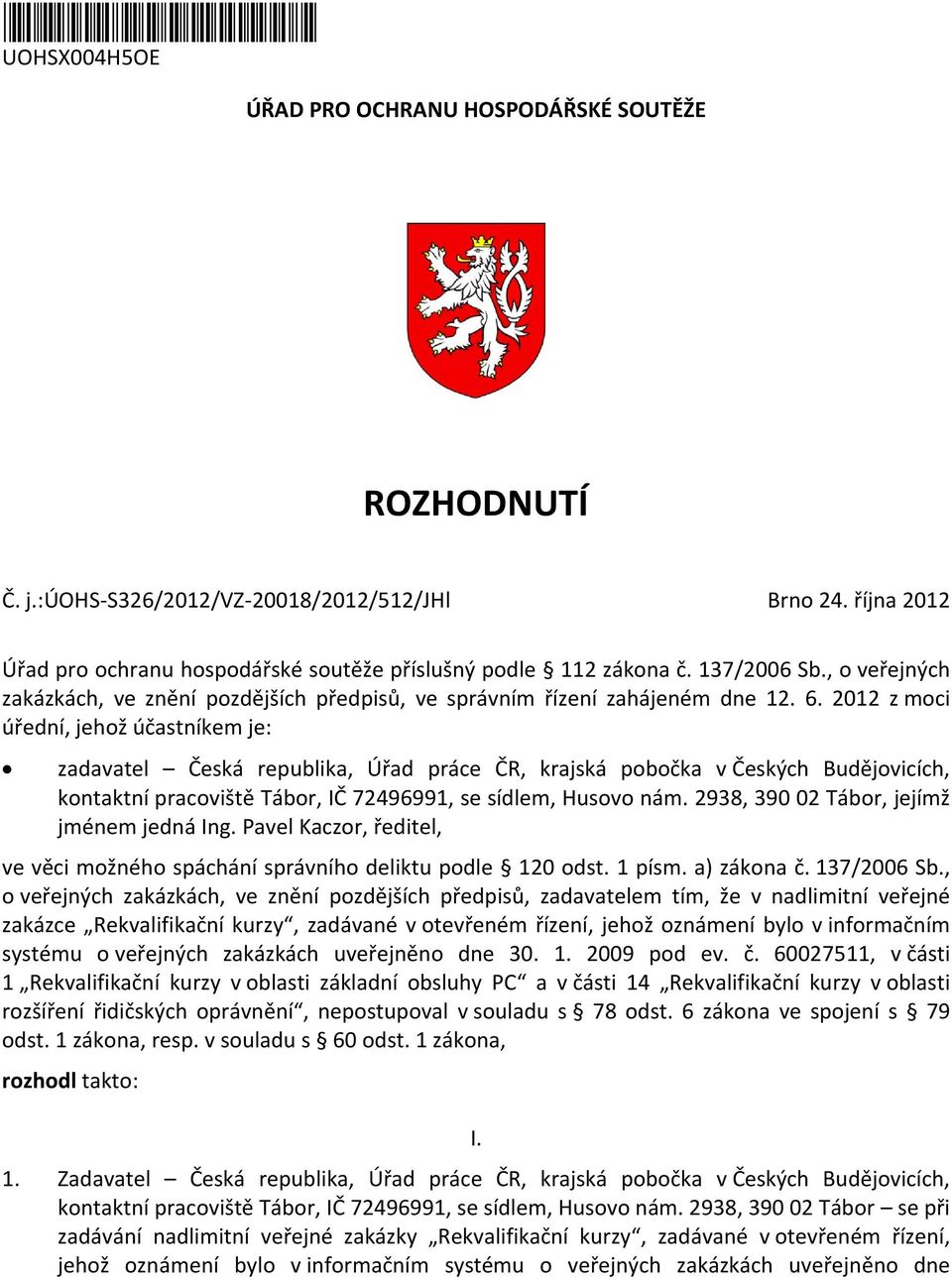 2012 z moci úřední, jehož účastníkem je: zadavatel Česká republika, Úřad práce ČR, krajská pobočka v Českých Budějovicích, kontaktní pracoviště Tábor, IČ 72496991, se sídlem, Husovo nám.