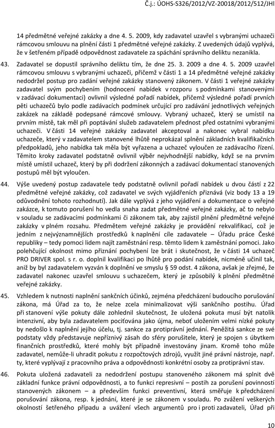 2009 uzavřel rámcovou smlouvu s vybranými uchazeči, přičemž v části 1 a 14 předmětné veřejné zakázky nedodržel postup pro zadání veřejné zakázky stanovený zákonem.