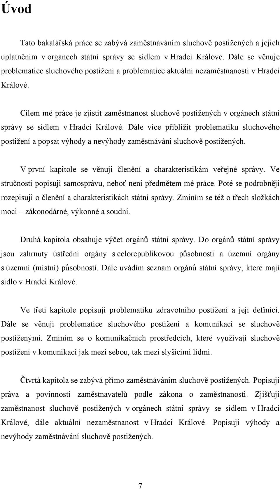 Cílem mé práce je zjistit zaměstnanost sluchově postižených v orgánech státní správy se sídlem v Hradci Králové.