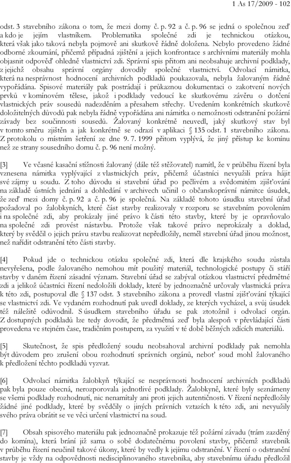 Nebylo provedeno žádné odborné zkoumání, přičemž případná zjištění a jejich konfrontace s archívními materiály mohla objasnit odpověď ohledně vlastnictví zdi.