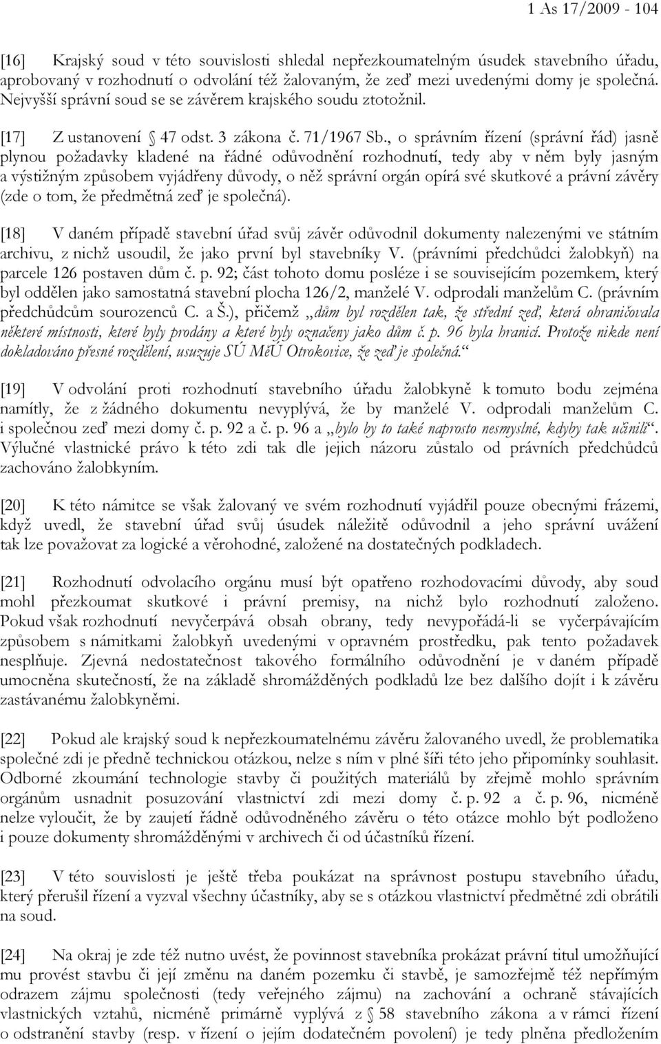 , o správním řízení (správní řád) jasně plynou požadavky kladené na řádné odůvodnění rozhodnutí, tedy aby v něm byly jasným a výstižným způsobem vyjádřeny důvody, o něž správní orgán opírá své