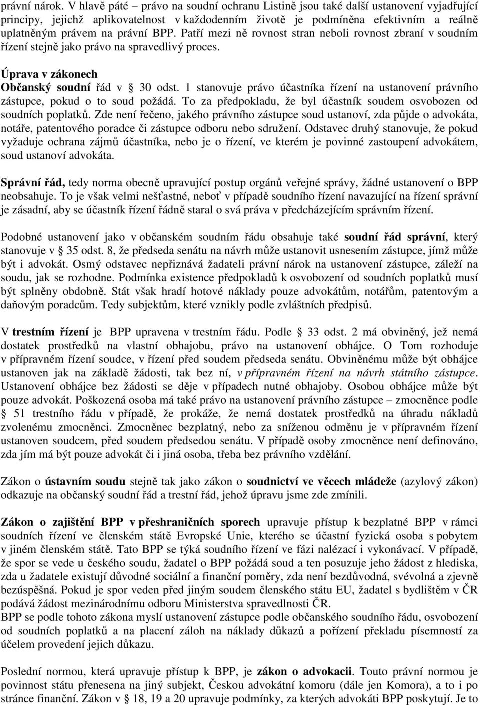 BPP. Patří mezi ně rovnost stran neboli rovnost zbraní v soudním řízení stejně jako právo na spravedlivý proces. Úprava v zákonech Občanský soudní řád v 30 odst.