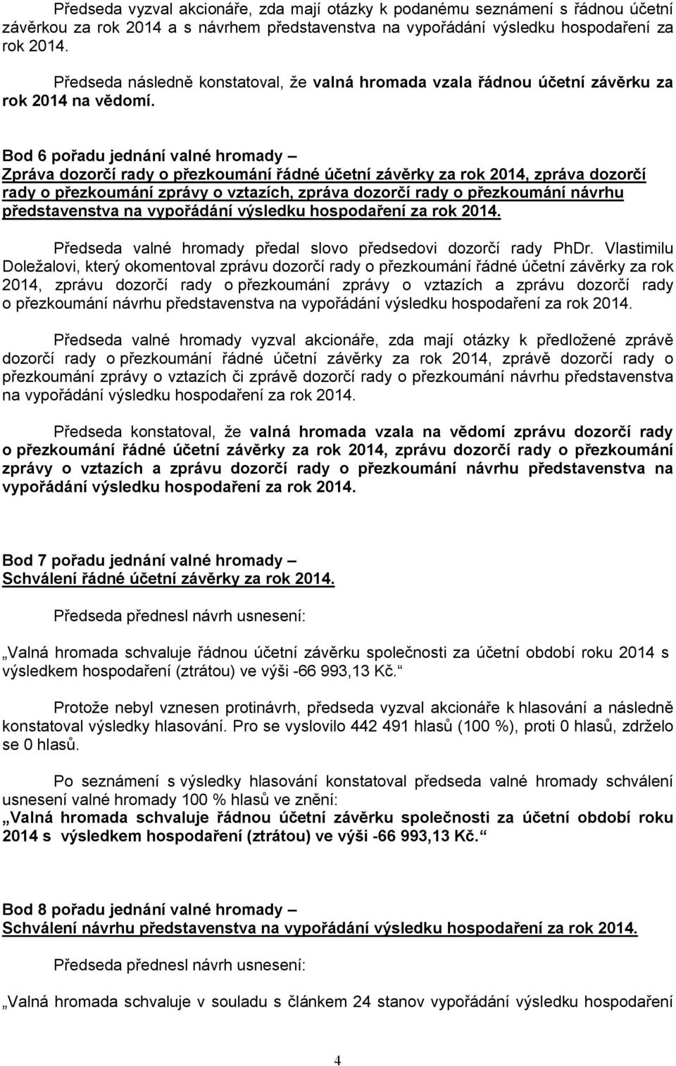 Bod 6 pořadu jednání valné hromady Zpráva dozorčí rady o přezkoumání řádné účetní závěrky za rok 2014, zpráva dozorčí rady o přezkoumání zprávy o vztazích, zpráva dozorčí rady o přezkoumání návrhu