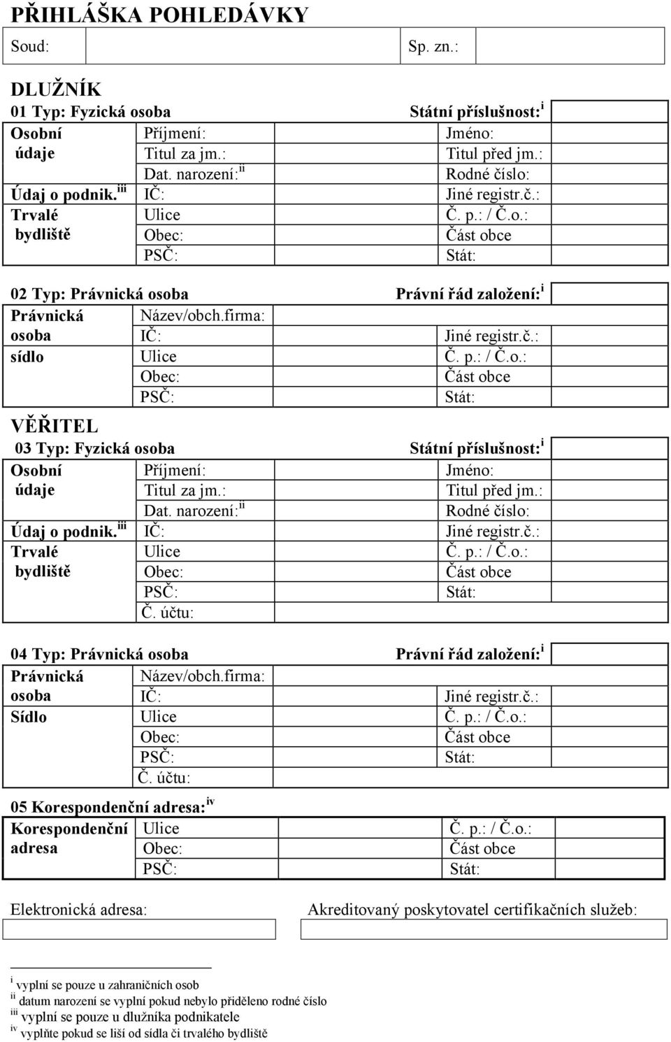: Titul před jm.: Dat. narození: ii Rodné číslo: Údaj o podnik. iii IČ: Jiné registr.č.: Trvalé bydliště Č. účtu: 04 Typ: Právnická osoba Právní řád založení: i Právnická Název/obch.