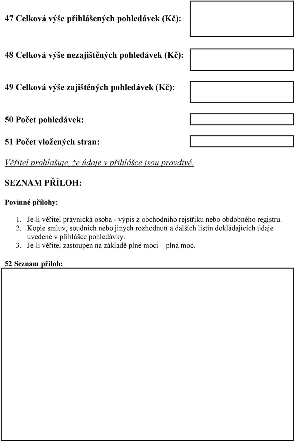 Je-li věřitel právnická osoba - výpis z obchodního rejstříku nebo obdobného registru. 2.