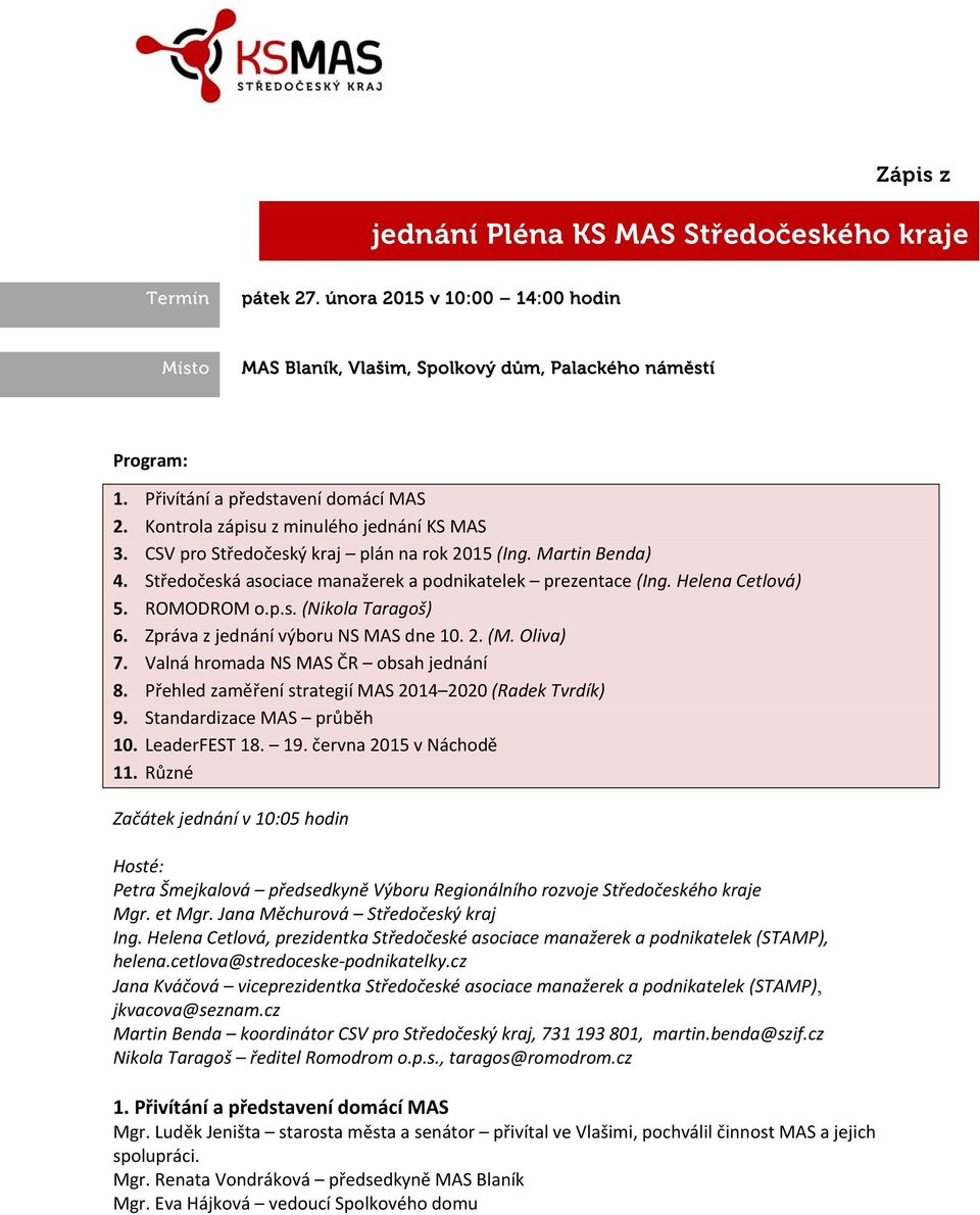 Středočeská asociace manažerek a podnikatelek prezentace (Ing. Helena Cetlová) 5. ROMODROM o.p.s. (Nikola Taragoš) 6. Zpráva z jednání výboru NS MAS dne 10. 2. (M. Oliva) 7.