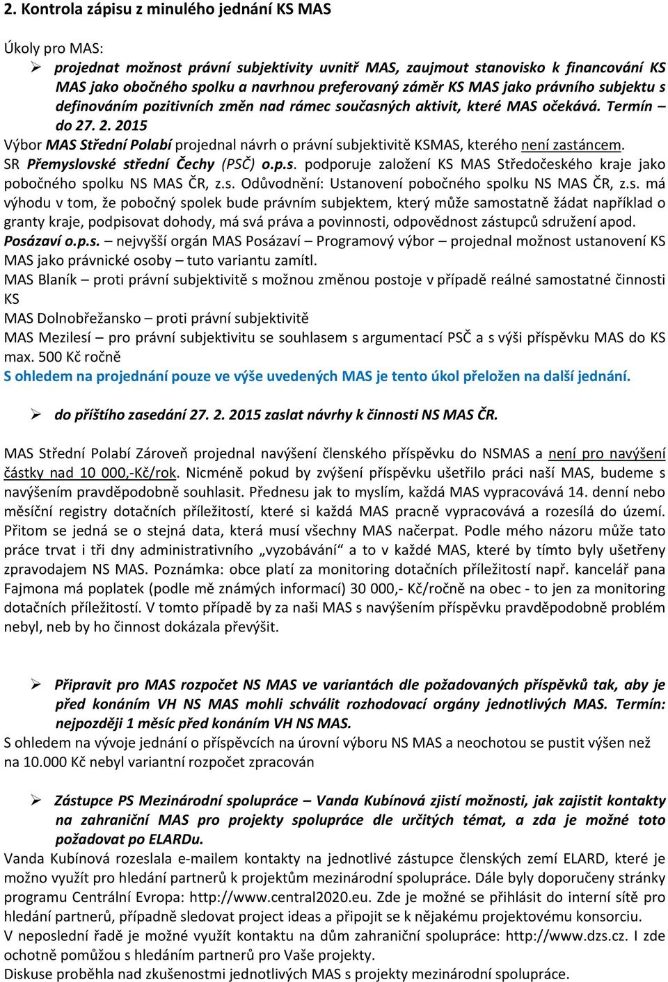 . 2. 2015 Výbor MAS Střední Polabí projednal návrh o právní subjektivitě KSMAS, kterého není zastáncem. SR Přemyslovské střední Čechy (PSČ) o.p.s. podporuje založení KS MAS Středočeského kraje jako pobočného spolku NS MAS ČR, z.