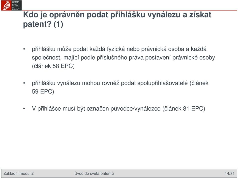 příslušného práva postavení právnické osoby (článek 58 EPC) přihlášku vynálezu mohou rovněž podat