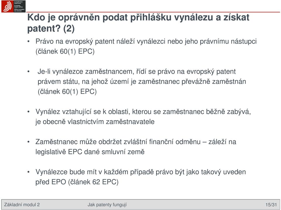 právem státu, na jehož území je zaměstnanec převážně zaměstnán (článek 60(1) EPC) Vynález vztahující se k oblasti, kterou se zaměstnanec běžně zabývá, je