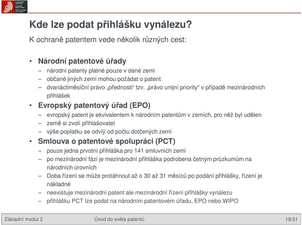 právo unijní priority v případě mezinárodních přihlášek Evropský patentový úřad (EPO) evropský patent je ekvivalentem k národním patentům v zemích, pro něž byl udělen země si zvolí přihlašovatel výše