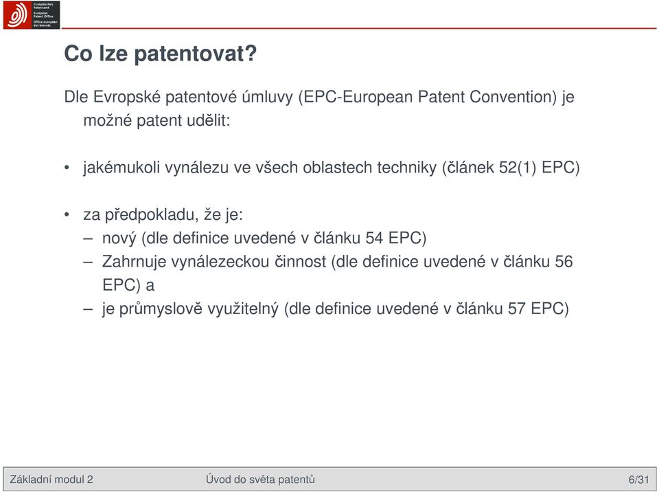 vynálezu ve všech oblastech techniky (článek 52(1) EPC) za předpokladu, že je: nový (dle definice