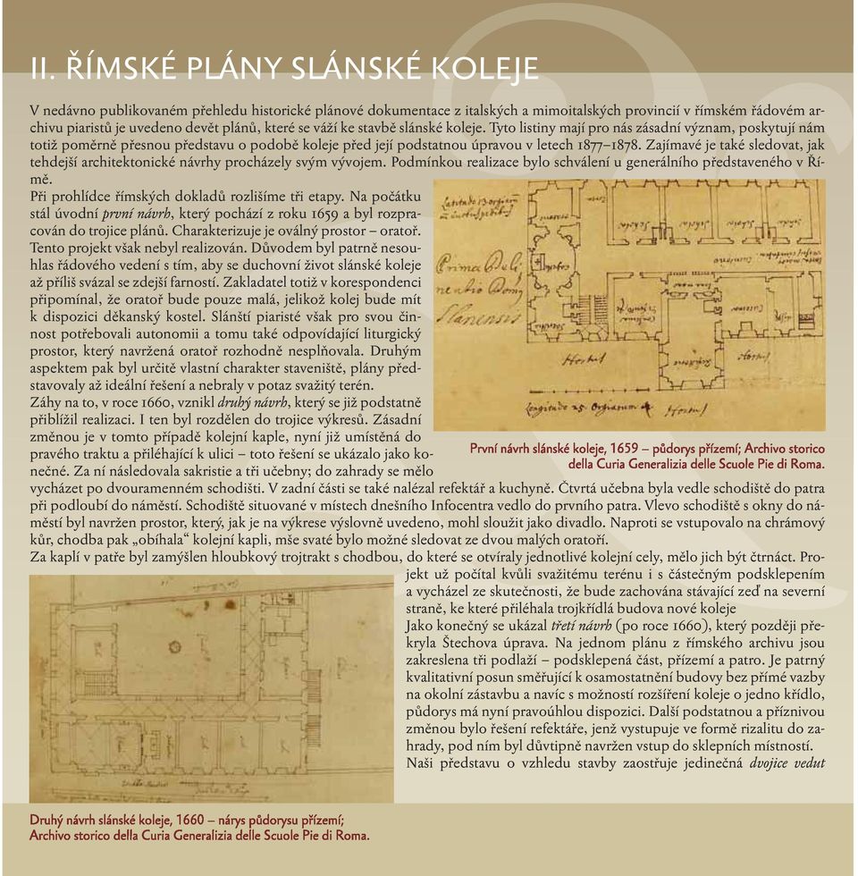 Zajímavé je také sledovat, jak tehdejší architektonické návrhy procházely svým vývojem. Podmínkou realizace bylo schválení u generálního představeného v Římě.