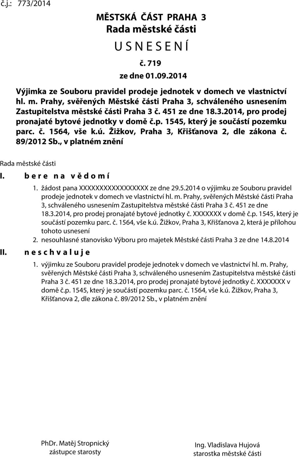 , v platném znění Rada městské části I. b e r e n a v ě d o m í II. 1. žádost pana XXXXXXXXXXXXXXXXX ze dne 29.5.2014 o výjimku ze Souboru pravidel prodeje jednotek v domech ve vlastnictví hl. m. Prahy, svěřených Městské části Praha 3, schváleného usnesením Zastupitelstva městské části Praha 3 č.