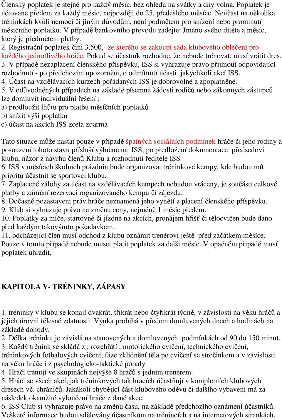 V případě bankovního převodu zadejte: Jméno svého dítěte a měsíc, který je předmětem platby. 2. Registrační poplatek činí 3.