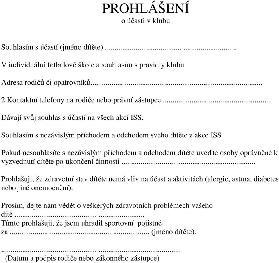 Souhlasím s nezávislým příchodem a odchodem svého dítěte z akce ISS Pokud nesouhlasíte s nezávislým příchodem a odchodem dítěte uveďte osoby oprávněné k vyzvednutí dítěte po ukončení činnosti.