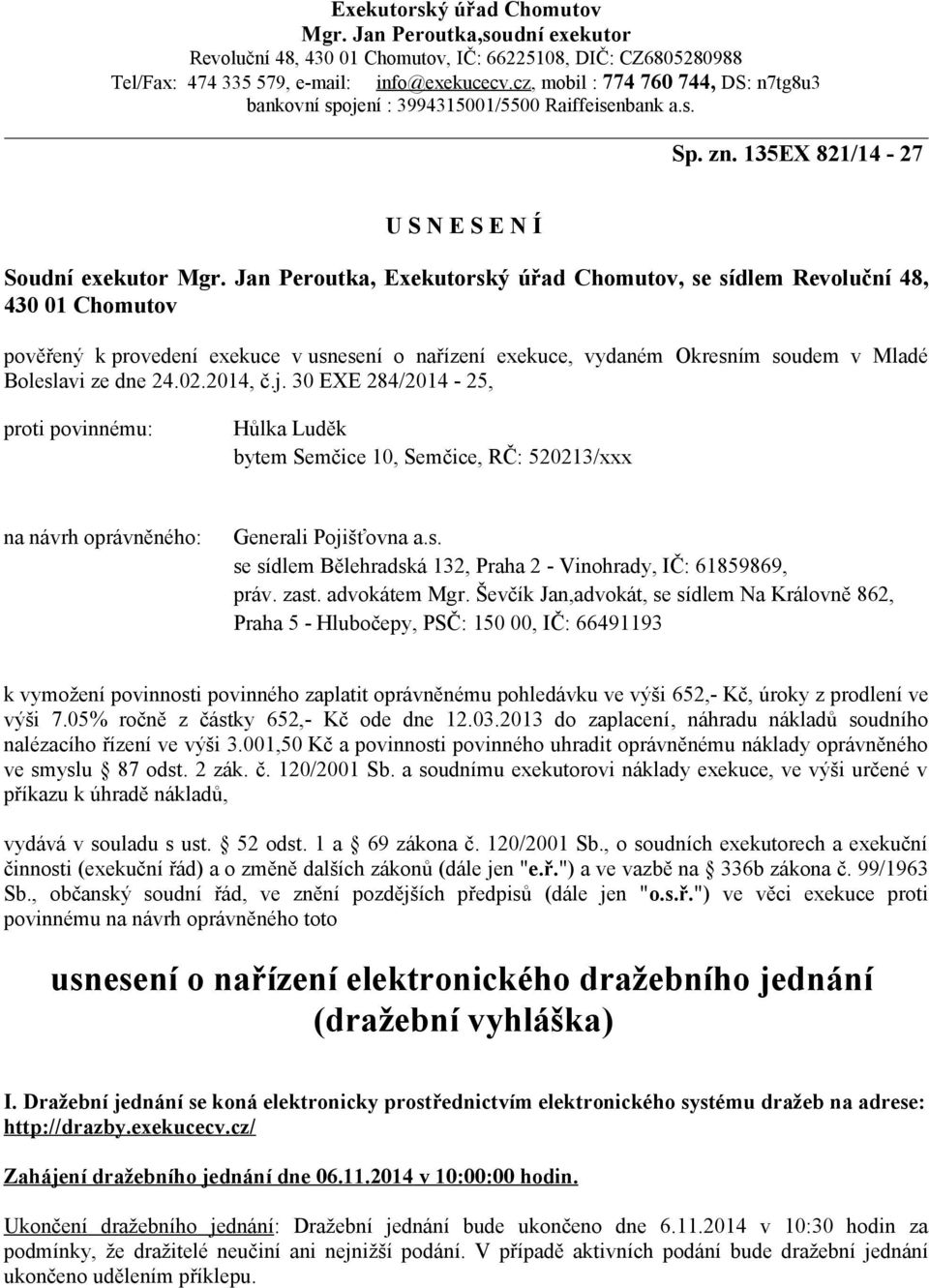 Jan Peroutka, Exekutorský úřad Chomutov, se sídlem Revoluční 48, 430 01 Chomutov pověřený k provedení exekuce v usnesení o nařízení exekuce, vydaném Okresním soudem v Mladé Boleslavi ze dne 24.02.