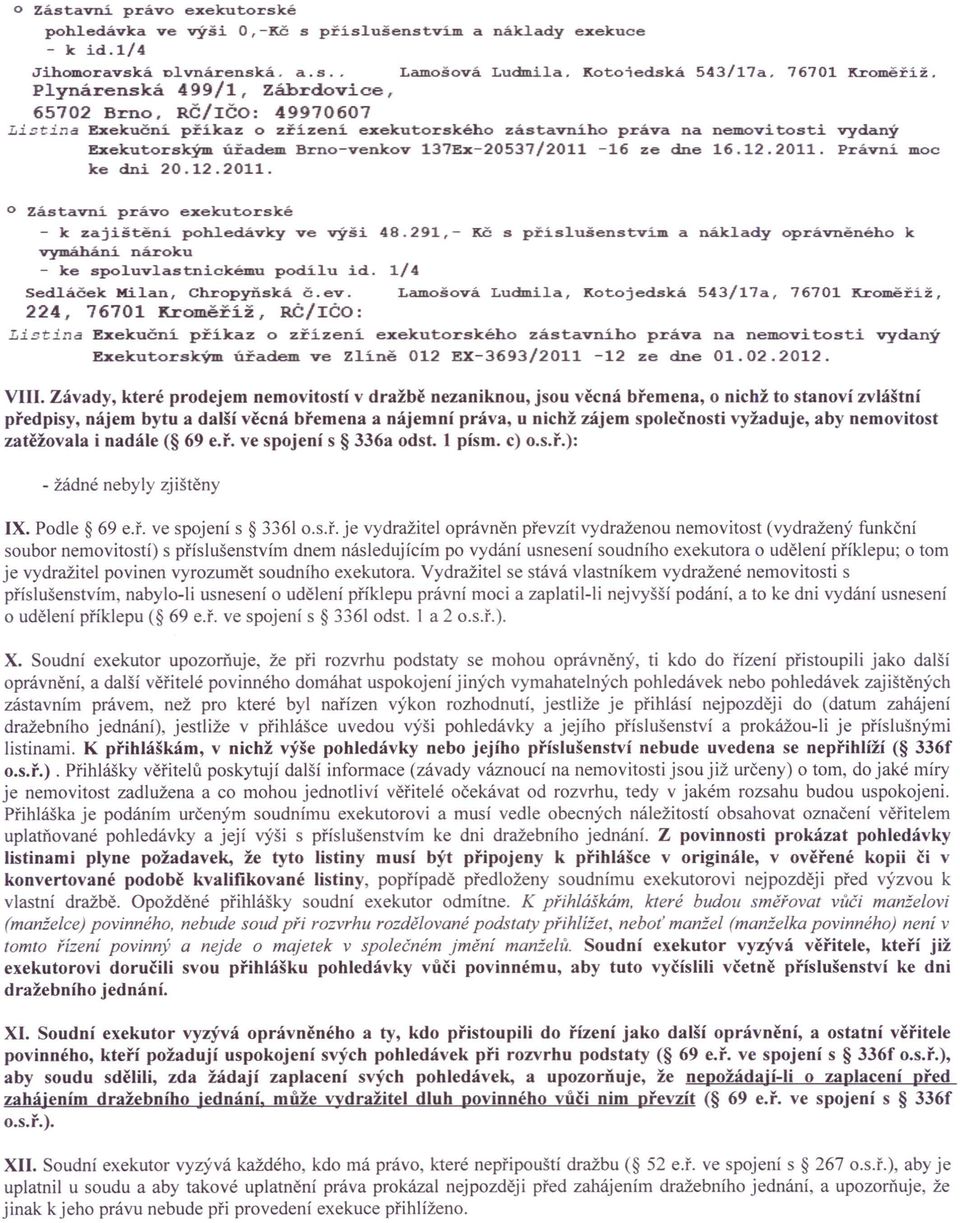 ze dne 16.12.2011. Právní moc ke dni 20.12.2011. o Zástavní právo exekutorské - k zajištění pohledávky ve výši 48.