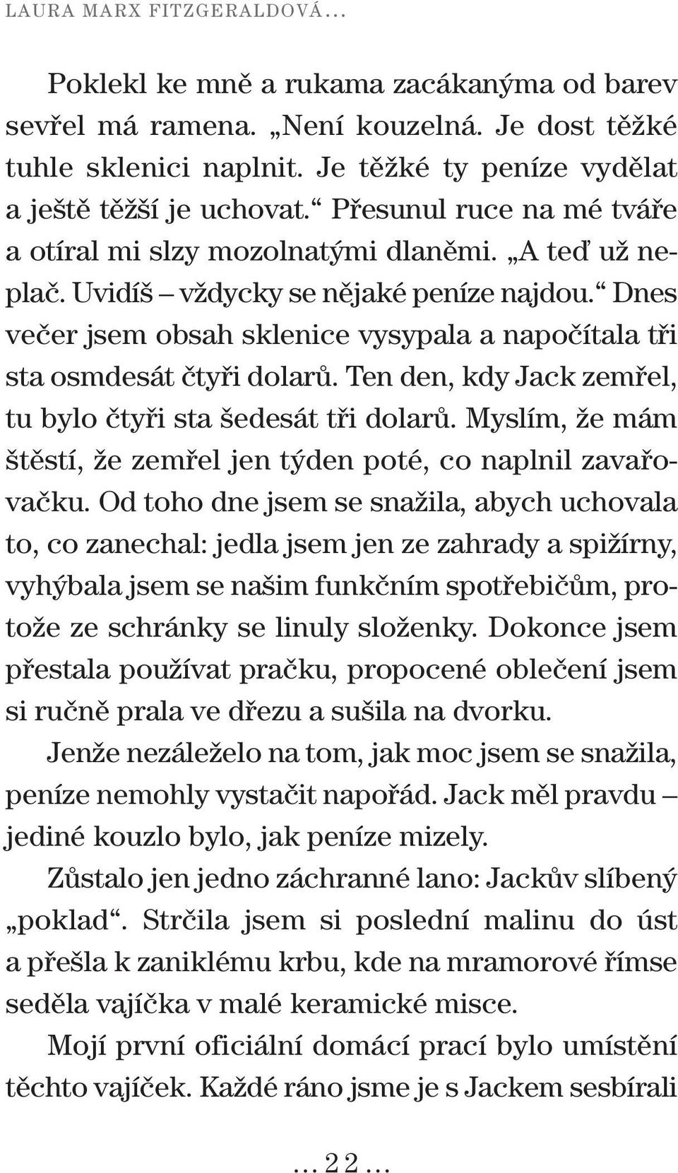 Dnes večer jsem obsah sklenice vysypala a napočítala tři sta osmdesát čtyři dolarů. Ten den, kdy Jack zemřel, tu bylo čtyři sta šedesát tři dolarů.