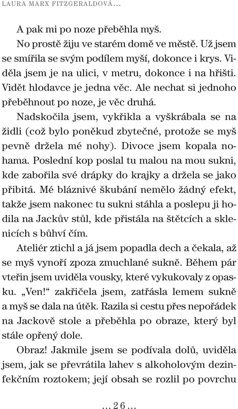 Nadskočila jsem, vykřikla a vyškrábala se na židli (což bylo poněkud zbytečné, protože se myš pevně držela mé nohy). Divoce jsem kopala nohama.