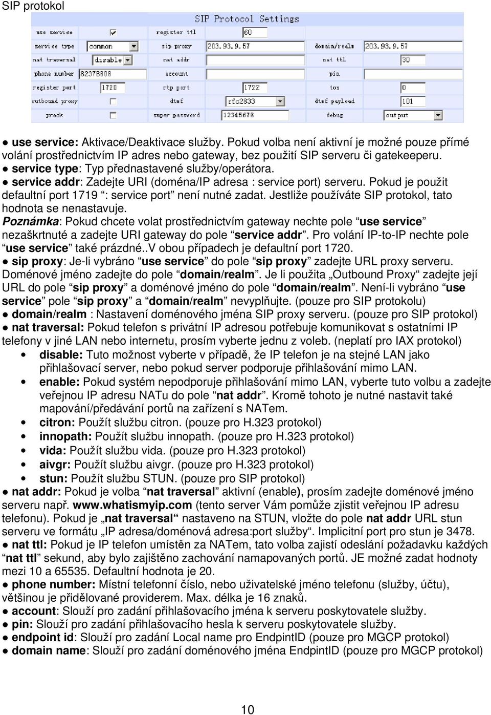 Jestliže používáte SIP protokol, tato hodnota se nenastavuje. Poznámka: Pokud chcete volat prostřednictvím gateway nechte pole use service nezaškrtnuté a zadejte URI gateway do pole service addr.
