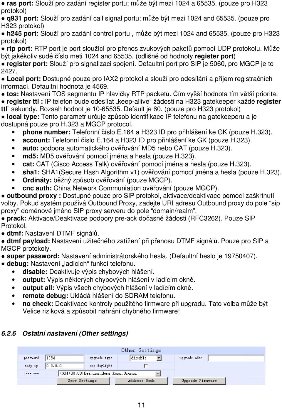 (pouze pro H323 protokol) rtp port: RTP port je port sloužící pro přenos zvukových paketů pomocí UDP protokolu. Může být jakékoliv sudé číslo meti 1024 and 65535.