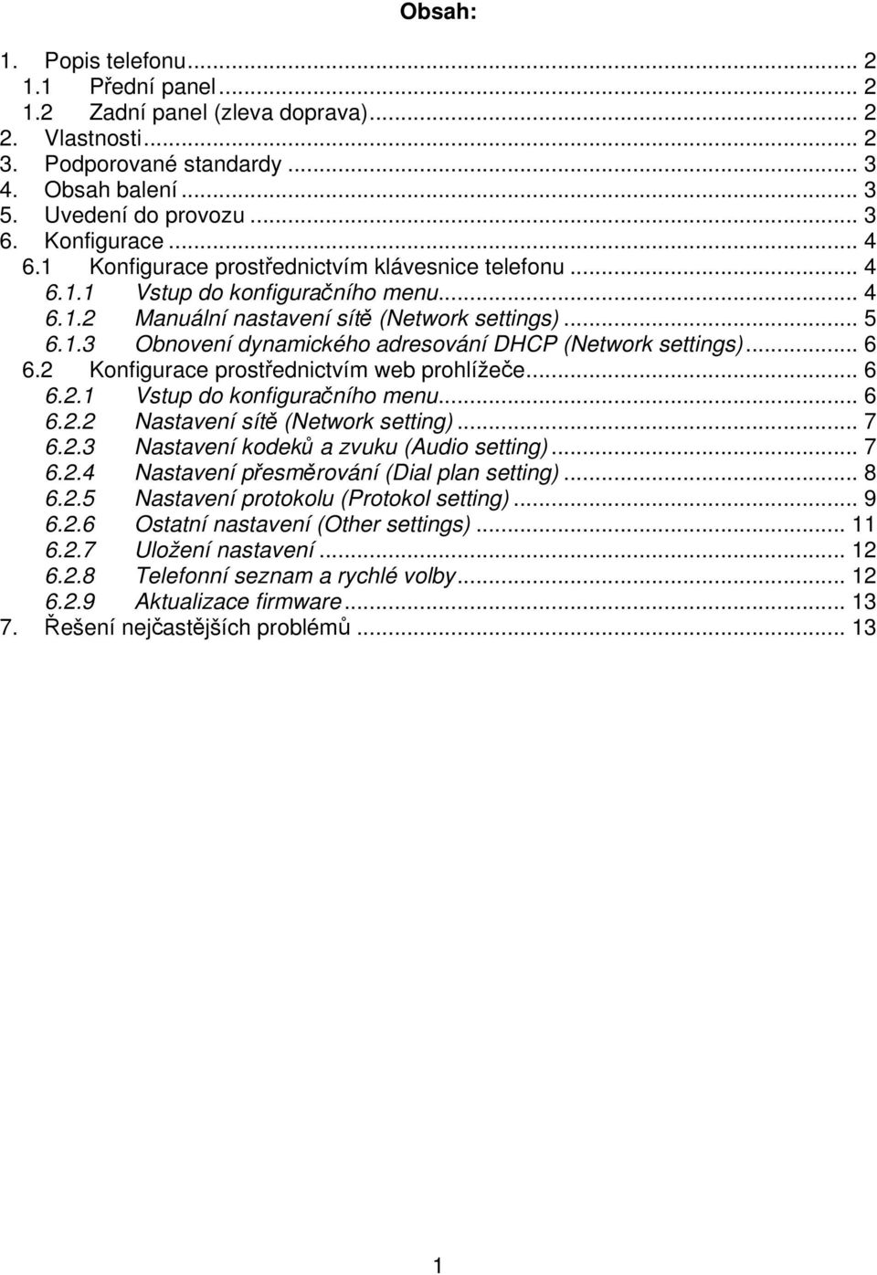 .. 6 6.2 Konfigurace prostřednictvím web prohlížeče... 6 6.2.1 Vstup do konfiguračního menu... 6 6.2.2 Nastavení sítě (Network setting)... 7 6.2.3 Nastavení kodeků a zvuku (Audio setting)... 7 6.2.4 Nastavení přesměrování (Dial plan setting).