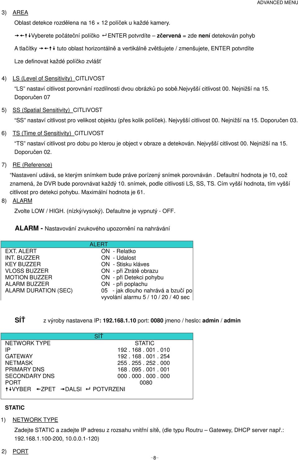 (Level of Sensitivity) CITLIVOST LS nastaví citlivost porovnání rozdílnosti dvou obrázk po sob.nejvyšší citlivost 00. Nejnižší na 15.