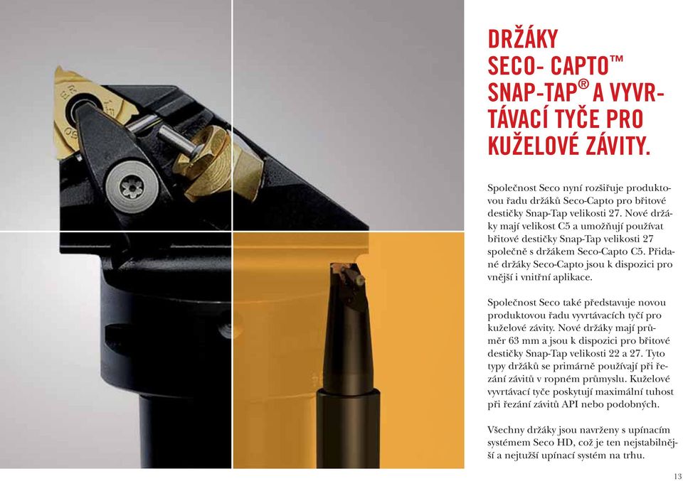 Společnost Seco také představuje novou produktovou řadu vyvrtávacích tyčí pro kuželové závity. Nové držáky mají průměr 63 mm a jsou k dispozici pro břitové destičky Snap-Tap velikosti 22 a 27.