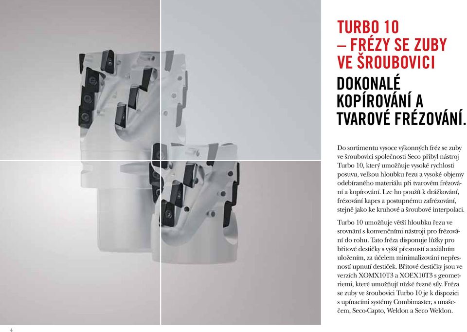 Turbo 10 umožňuje větší hloubku řezu ve srovnání s konvenčními nástroji pro frézování do rohu.