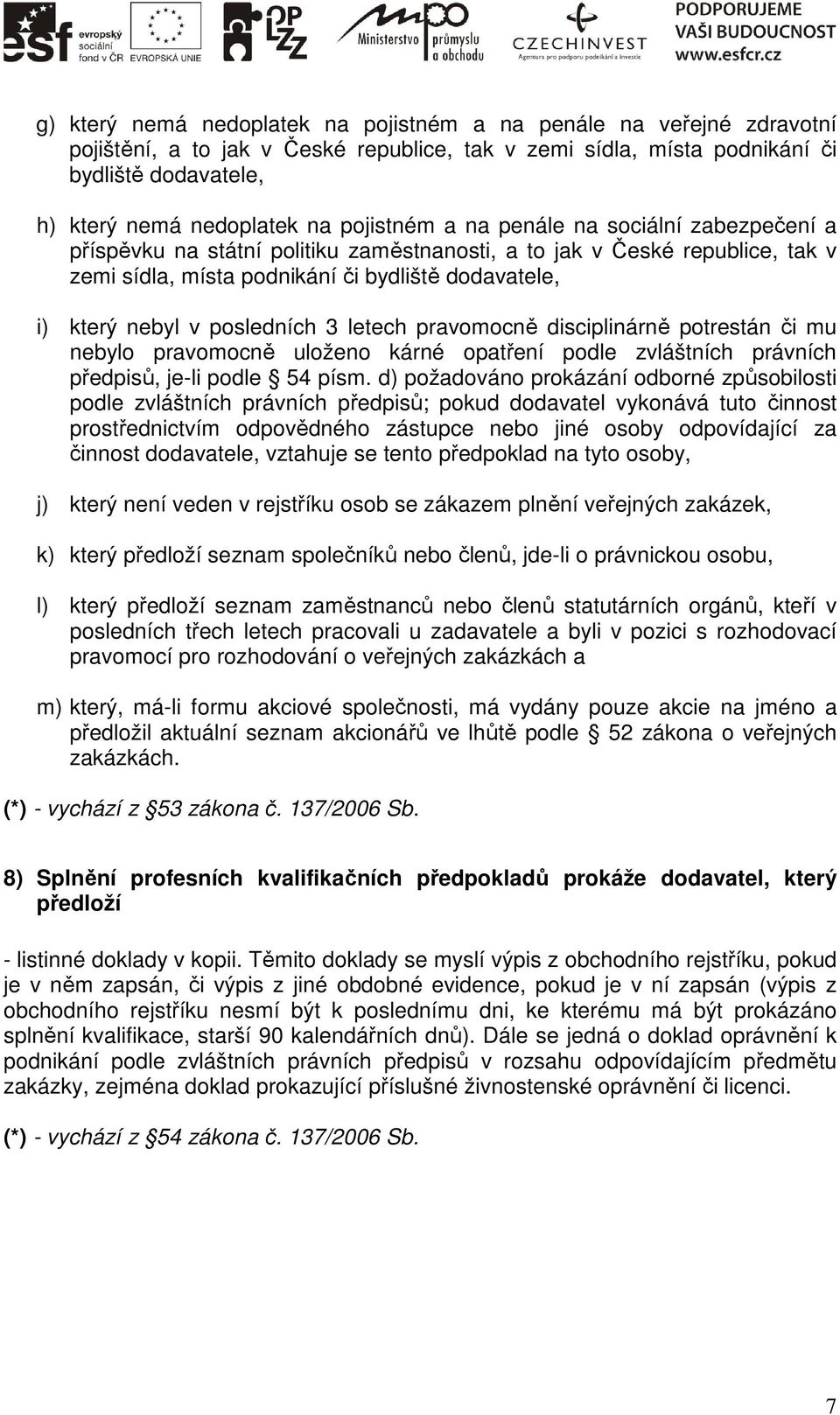 posledních 3 letech pravomocně disciplinárně potrestán či mu nebylo pravomocně uloženo kárné opatření podle zvláštních právních předpisů, je-li podle 54 písm.